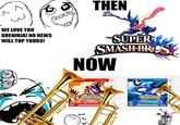 THEN WE LOVE YOU GRENINJA! NO NEWS WILL TOP YOURS! SUPER SMASH-BRES NOW 6 oh. FAP FIP