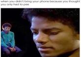 When You Didnt Bring Your Phone Because You Thought You Only Had To Pee Tumblr When You Didnt Bring Your Phone Because You Thought You Only Had To Pee Tumblr