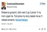 Follow Cra @hautcommodity ckmusicDescendant Robbed at gunpoint, didnt want 2 go 2 police 'til my mom urged me. Told police my story,treated me as if l robbed someone. #alivewhileblack 9:43 AM-4 Dec 2014 325 RETWEETS 165 FAVORITES
