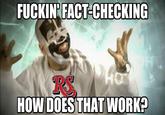 a1f.jpg F----- FACT-CHECKING RS HOW DOES THAT WORK?