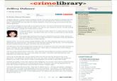 crimelibrarv> CRIMINAL MINDS&METHODS Jeffrey Dahmer Follow @crimelibrary SEARCHH BY Marilyn Bardsle CATEGORIES Tweet COMMENTS Front Page @crimelibrary Serial Killers ▼ Most Notorious Sexual Predators Truly Weird & Shocking Unsolved Cases Partners in Crime Killers from History All Serial Killers A Victim Almost Escapes Konerak was only 14 and he was running for his life. This was his only chance to escape from the horrible-smelling apartment where the creepy blond guy had slipped him some kind of powerful drug. It seemed that luck was with him that he started to come around just as the blond man had left the apartment. It took all the strength he had to get up and get to the door. He was so disoriented and panicked that it made no difference that he was naked. This was his only chance to survive. He was working strictly on instinct. Just get out of there and run away Gangsterrs Terrorists & Spies » Notorious Murders Criminal Mind Photos It was just before 2 A.M. and Sandra Smith called 911 to report the boy running around "butt naked." She didn't know who he was, but she knew he was injured and terrified The paramedics got there first and put a blanket around the naked, dazed boy Two police officers arrived soon after and tried to understand what was going on with this young man of Asian descent. Konerak, victim Sandra Smith, 18, and her cousin Nicole Childress, also 18, were standing near the boy when the Milwaukee city police arrived. The tall blond man was also standing near the boy. The conversation became heated between the girls, the blond man and the police The tall blond man told the police the Konerak was his 19-year-old lover who had been drinking too much. Konerak, who was drugged and incoherent, wasn't able to contradict the smooth-talking blond man. Dahmer gave the police a picture ID The two young women tried to intervene. They had seen the terrified boy trying to resist the blond man berore the police arrived. They were angry and upset. The police were ignoring them and listening to the white man instead ADVERTISEMENT CHAPTERS Just to be on the safe side, the two officers went with the boy and the tall blond man to his apartment. The apartment smelled bad, but it was very neat. Konerak's clothing was folded and placed on the sofa. There were a couple of photographs of Konerak in black bikini briefs 1. A Victim Almost Escapes 2. The Body in the Bedroom 3. Exposed! 4. The Head in the Fridge 5. First Blood 6. Lust, Booze & Murder 7. More Murders, More Arrests 8. A True Psychopath 9. The Killing Binge Konerak sat quietly on the sofa unable to talk intelligently. It's not even clear that he understood the calm explanation the blond man was giving the police. The blond man was apologizing that his lover had caused a disturbance and promised it wouldn't happen again The police believed the blond man. They had no reason not to-he was well-spoken, intelligent and very calm. The Asian was apparently drunk and incoherent. The officers, not wanting to get in the middle of a domestic argument between homosexual lovers, left the apartment with Konerak still sitting quietly on the sofa. In that neighborhood, the officers felt that there were more pressing things for them to do 10. Deadly Ritual 11. Control 12. Why? 13. A Happy Little Boy 14. Metamorphosis 1 2 32122 23 NEXT CHAPTER»