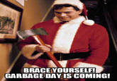 BRACE YOURSELF GARBAGE DAY IS COMING!