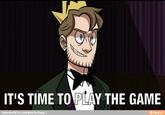 IT'S TIME TO PLAY THE GAME Reinvented by five_twentynine for iFunny :) .Co