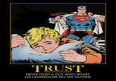 TRUST NEVER TRUST A GUY WHO WEARS HIS UNDERPANTS ON THE OUTSIDE