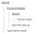 shut the f--- up sad meme noise*