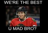 WE'RE THE BEST U MAD BRO?