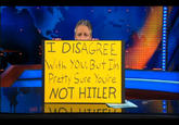 DISAGREE With YOU,But Im Pretty sure %ure NOT HITLER 2