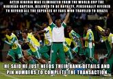AFTER NIGERIA WAS ELIMINATED FROM THE WORLD CUP THE NIGERIAN CAPTAIN, BELIEVED TO BE ROYALTY, PERSONALLY OFFERED TO REFUND ALL THE EXPENSES OF FANS WHO TRAVELED TO B RAZIL HE SAID HE JUST NEEDS THEIR BANKDETAILS AND PIN NUMBERS TO COMPLETE THE TRANSACTION made on imgur
