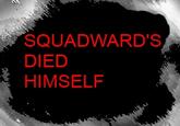 SQUADWARD'S DIED HIMSELF
