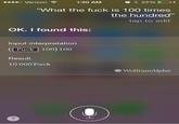 ...o Verizon 1:00 AM 0%22%10+ "What the f--- is 100 times the hundred" tap to edit OK. I found this: Input interpretation F--- 100) 100 Result 10000 F--- Wolfram Alpha 2
