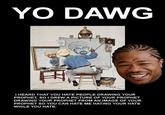 YO DAWG I HEARD THAT YOU HATE PEOPLE DRAWING YOUR PROPHET, SO I DREW A PICTURE OF YOUR PROPHET DRAWING YOUR PROPHET FROM AN IMAGE OF YOUR PROPHET SO YOU CAN HATE ME HATING YOUR HATE WHILE YOU HATE.