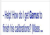 Help! How do I get Garrus to finish his calibrations? (Mass