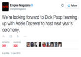 I Empire Magazine Follow EMPIRE empiremagazine We're looking forward to D--- Poop teaming up with Adele Dazeem to host next year's ceremony. わt3 ★ ..。 RETWEETSFAVORITES 391 326 6:46 AM-15 Jan 2015