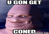 U GON GET CONED UGON GET ADDTEXT.COM