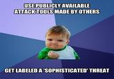 USE PUBLICLY AVAILABLE ATTACKTOOLSMADE BY OTHERS GET LABELEDA 'SOPHISTICATED' THREAT