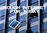 ENOUGH NTERNET FOR TODAY