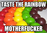 TASTE THE RAINBOW M----------- quickmeme.com