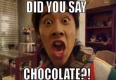 Did you say chocolate?