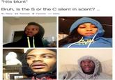 hits blunt* Bruh, is the S or the C silent in scent?.. Reply t3 Retweet * Favorite More Me
