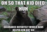 OH SO THAT KID DIED HUH INSURANCE DEFINITELY WOULD HAVE HELPED HIM NOT DIEmegenerator.net