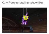 Katy Perry ended her show like: