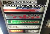 SOIWAS RECEIVE CHANGE BELOW BUYING A SODA PEPS LETT HF LORD .L i D E ·CI DI