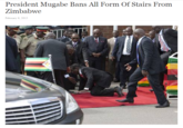 "Source":http://waterfordwhispersnews.com/2015/02/06/president-mugabe-bans-all-form-of-stairs-from-zimbabwe/