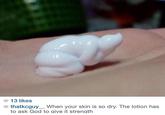 13 likes thatkcguy_ When your skin is so dry. The lotion has to ask God to qive it strength