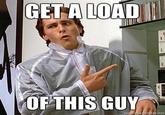 [Image - 779388] | Get A Load Of This Guy | Know Your Meme