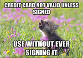 CREDIT CARD NOT VALIDUNIESS SIGNED USE WITHOUT EVER SIGNINGIT