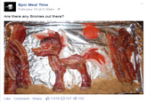Epic Meal Time February 19 at 6:30am Are there any Bronies out there? Like Comment Share O 1,618 127 → 152