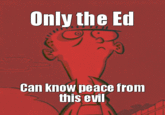 Only the Ed Can know peace from his evl