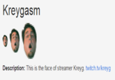 Kreygasm Description: This is the face of streamer Kreyg. twitch.tv/kreyg