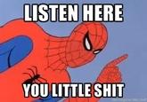 LISTEN HERE YOU LITTLE S---