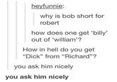 heyfunnie why is bob short for robert how does one get 'billy out of 'william'? How in hell do you get "Dick" from "Richard"? you ask him nicely you ask him nicely text font product line paper