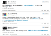 De Nichols @de_nichols Follow Once again, who is Beck? #whoisBeck I'm gonna Google this... 3:44 AM -9 Feb 2015 6 RETWEETS 3 FAVORITES LuigiWTFM @TheLuigiWTF Follow I can't. Beyoncé. Bey-on-cé. How the hell?? l'o understand it going to anyone but this @beck dude #WholsBeck #KanyeComeBack 3:48 AM -9 Feb 2015 13 RETWEETS 15 FAVORITES ELIEL CRUZ @elielcruz Follow I've never heard this song ever. #WholsBeck #GRAMMY's 4:03 AM -9 Feb 2015 18 RETWEETS 19 FAVORITES
