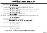 THE WALKING DEAD DRINKING GAME A ZOMBIE GETS SHOT: 1 shot * SHanE'S ACTOR DOESN'T FULLY cOMMIT TO SHANE'S DETERIORATING MENTAL STATE: 1 shot 2 shots 2 shots chug YOU WERE LIED TO AT COMIC-CON ABOUT PLOT POINTS: A SCENE IS SHOT-FOR-SHOT FROM THE COMIC SERIES: RICK IS NAIVE ABOUT SOMETHING: * rICK SAYS NOT TO DO SOMETHING, BUT THEN DOES IT IN THE VERY NEXT SCENE: 2 shots AN EPISODE GOES BY WITHOUT SHOOTING A ZOMBIE: finish the bottle * MerLE DOES sOMETHING COMPLETELY RIDICULOUSLY AWESOME: 2 shots * MERLE DOES SOMETHING COMPLETELY RIDICULOUSLY AWESOME MINUS A HAND: 2 shots * - may induce alcohol poisoning TIG