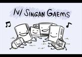 Iv/ SINGAN GAEms