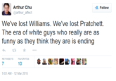 Arthur Chu @arthur_affect Follow We've lost Williams, We've lost Pratchett The era of white guys who really are as funny as they think they are is ending わ ★ RETWEETS FAVORITES 7 10 9:03 AM-12 Mar 2015