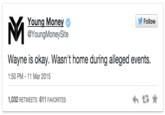 Young Money @YoungMoneySite Follow Wayne is okay. Wasn't home during alleged events. 1:50 PM-11 Mar 2015 1,032 RETWEETS 611 FAVORITES
