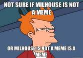 NOT SURE IF MILHOUSE IS NOT A MEME OR MILHOUSE IS NOT A MEME ISA EME