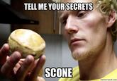 TELL ME YOURSECRETS SCONE memecrunch.com