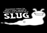 <a href="http://www.rowfers.co.uk/sometimes-when-im-alone-i-cover-myself-in-vaseline-and-pretend-im-a-slug-t-shirt/">Rowfers</a>