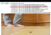 <a href="http://www.whosearchesthisstuff.com/sometimes-like-lay-floor-pretend-im-crumb/">Whosearchesthisstuff</a>