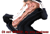 Oh no!! MEMES!, my only weakness