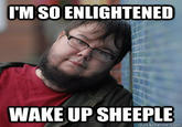 I'M SO ENLIGHTENED WAKE UP SHEEPLE quickmeme:com