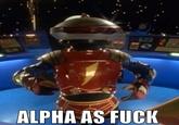ALPHA AS F---
