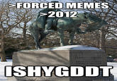 FORCED MEM 2012 SHYGDDT quickmeme.co