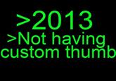 >2013 Not having custom thumb