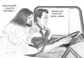 bonus points if you hit that biker please just leave me alone, Jesus